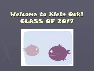 Welcome to Klein Oak! CLASS OF 2017