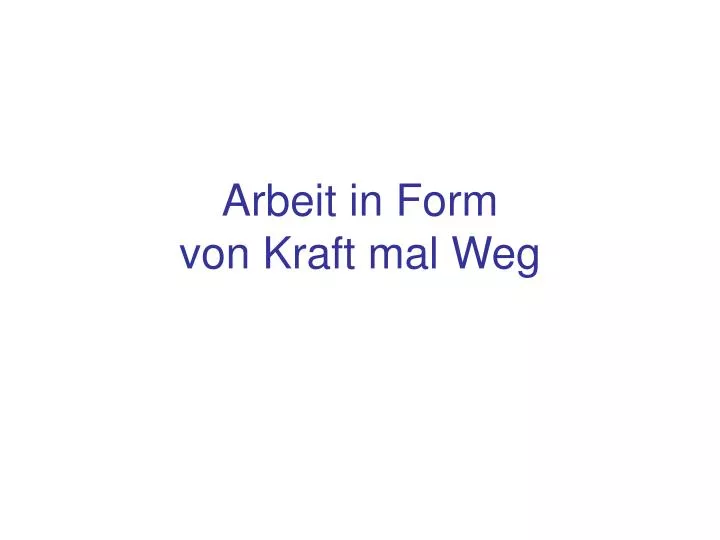 arbeit in form von kraft mal weg