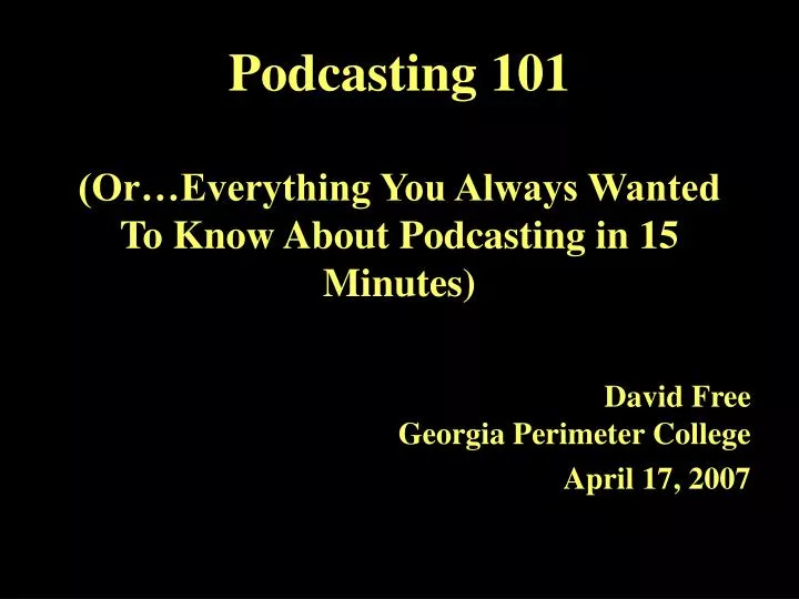 podcasting 101 or everything you always wanted to know about podcasting in 15 minutes