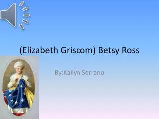 (Elizabeth Griscom) Betsy Ross