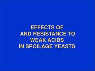EFFECTS OF AND RESISTANCE TO WEAK ACIDS IN SPOILAGE YEASTS