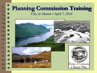 Planning Commission Training City of Akutan • April 7, 2010