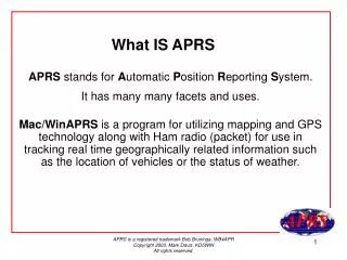 APRS stands for A utomatic P osition R eporting S ystem. It has many many facets and uses.