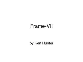 Frame-VII