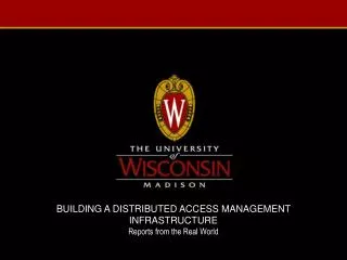 BUILDING A DISTRIBUTED ACCESS MANAGEMENT INFRASTRUCTURE Reports from the Real World