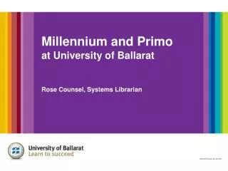 Millennium and Primo at University of Ballarat Rose Counsel, Systems Librarian