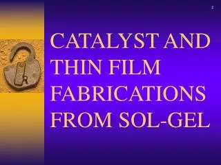 CATALYST AND THIN FILM FABRICATIONS FROM SOL-GEL