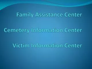 Family Assistance Center Cemetery Information Center Victim Information Center