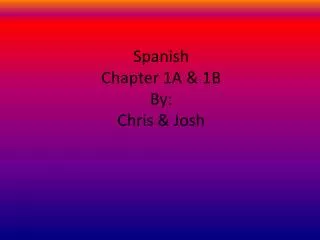 Spanish Chapter 1A &amp; 1B By: Chris &amp; Josh