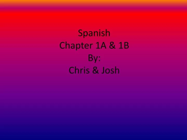 spanish chapter 1a 1b by chris josh