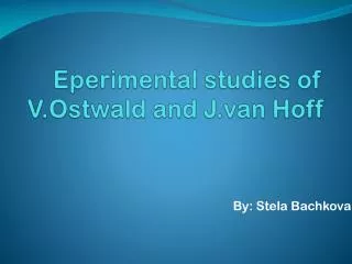 Eperimental studies of V.Ostwald and J.van Hoff