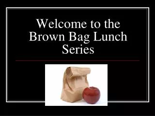 Welcome to the Brown Bag Lunch Series