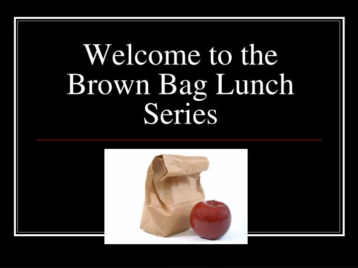 welcome to the brown bag lunch series
