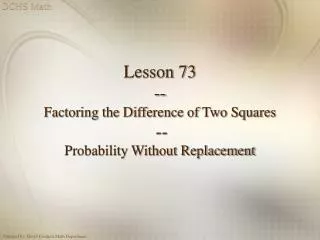 Lesson 73 -- Factoring the Difference of Two Squares -- Probability Without Replacement