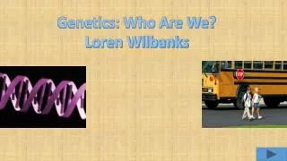 Genetics: Who Are We? Loren Wilbanks