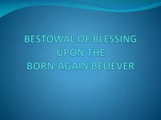 BESTOWAL OF BLESSING UPON THE BORN-AGAIN BELIEVER