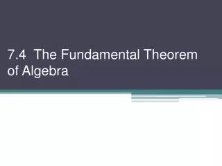 7.4 The Fundamental Theorem of Algebra