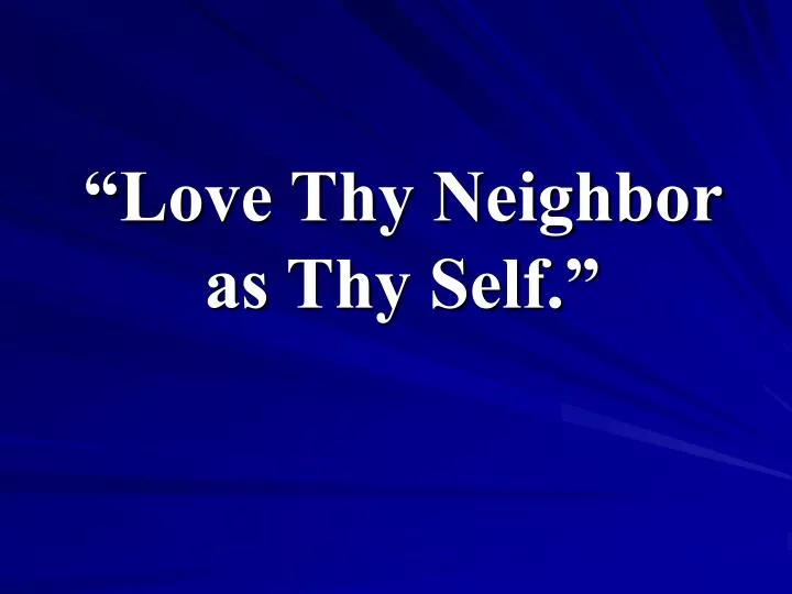 love thy neighbor as thy self