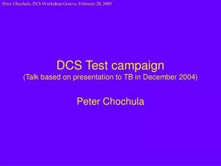 DCS Test campaign (Talk based on presentation to TB in December 2004)