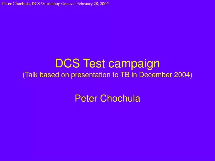 dcs test campaign talk based on presentation to tb in december 2004