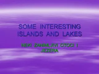 SOME INTERESTING ISLANDS AND LAKES