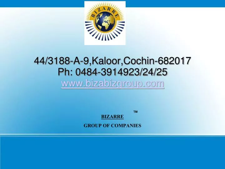 44 3188 a 9 kaloor cochin 682017 ph 0484 3914923 24 25 www bizabizgroup com