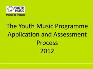 The Youth Music Programme Application and Assessment Process 2012