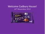 Welcome Cadbury House!