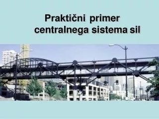 prakti ni primer centralnega sistema sil