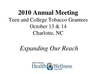 2010 Annual Meeting Teen and College Tobacco Grantees October 13 &amp; 14 Charlotte, NC