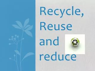 Recycle, Reuse and reduce