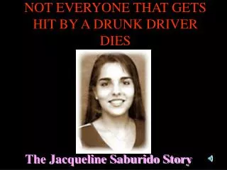 NOT EVERYONE THAT GETS HIT BY A DRUNK DRIVER DIES