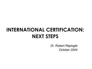 INTERNATIONAL CERTIFICATION: NEXT STEPS