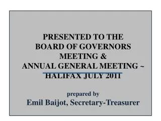 PRESENTED TO THE BOARD OF GOVERNORS MEETING &amp; ANNUAL GENERAL MEETING ~ HALIFAX JULY 2011