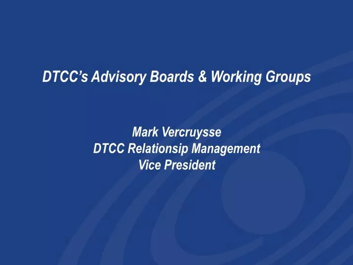 dtcc s advisory boards working groups mark vercruysse dtcc relationsip management vice president