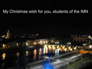 My Christmas wish for you, students of the IMN