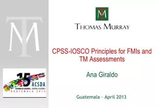 CPSS-IOSCO Principles for FMIs and TM Assessments Ana Giraldo