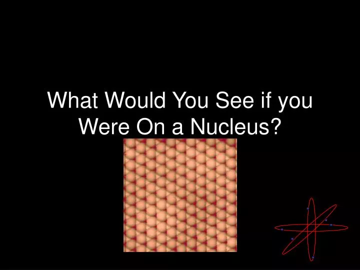 what would you see if you were on a nucleus