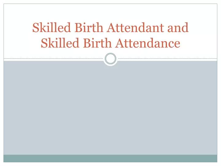 skilled birth attendant and skilled birth attendance