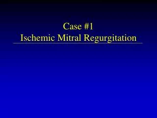 Case #1 Ischemic Mitral Regurgitation