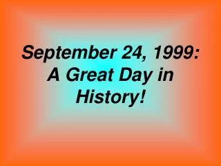 September 24, 1999: A Great Day in History!
