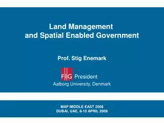 Land Management and Spatial Enabled Government Prof. Stig Enemark President