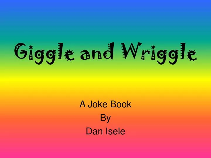 giggle and wriggle