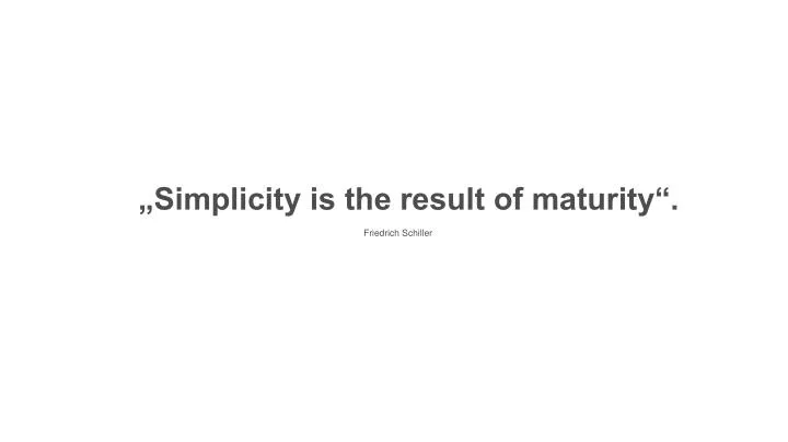 simplicity is the result of maturity