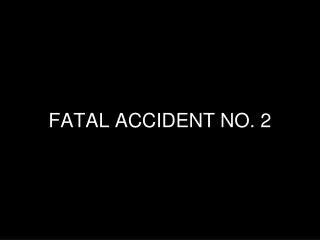 FATAL ACCIDENT NO. 2