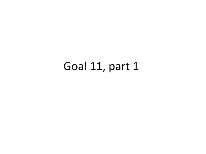 goal 11 part 1