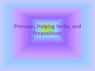 Pronoun, Helping Verbs, and Prepositions
