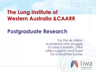 The Lung Institute of Western Australia &amp;CAARR Postgraduate Research