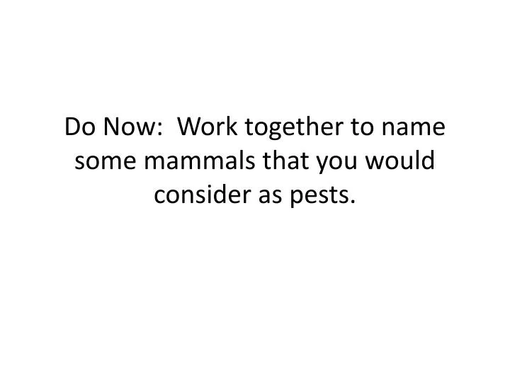 do now work together to name some mammals that you would consider as pests