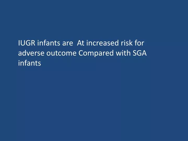 iugr infants are at increased risk for adverse outcome compared with sga infants